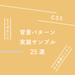 【CSS】使える背景パターン、実装サンプル25選(コピペで簡単です)