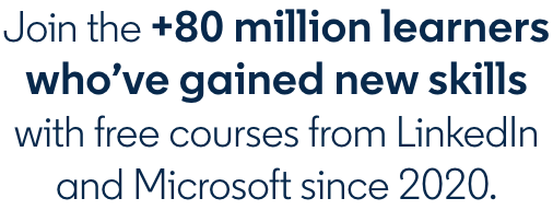 Join the 80+ million learners who've gained new skills with free courses from LinkedIn and Microsoft since 2020.