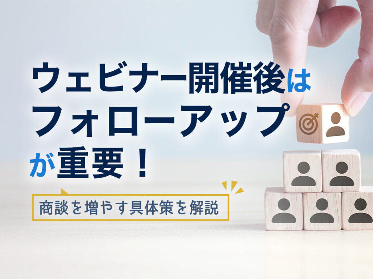 「ウェビナー開催後はフォローアップが重要!商談を増やす具体策を解説
」の見出し画像