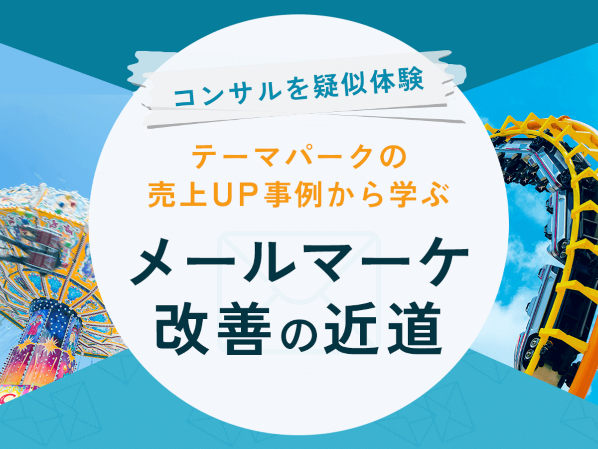 「メールマーケのコンサルを疑似体験。テーマパークの売上増につなげた事例を通して学ぶ、改善の近道
」の見出し画像
