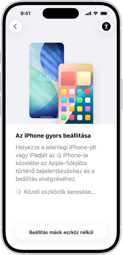 A Gyors kezdés képernyő többféle opcióval, amelyek lehetővé teszik, hogy egy másik iPhone-hoz vagy iPadhez közel helyezve állítsa be az iPhone-ját, vagy egy másik eszköz használata nélkül végezze el a beállítást.