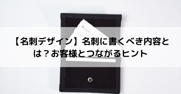 【名刺デザイン】名刺に書くべき内容とは?お客様とつながるヒント