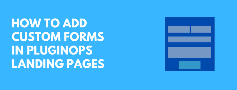 How to add any custom form in PluginOps Landing Pages