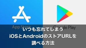 いつも忘れてしまうiOSとAndroidのストアURLを知る方法まとめ