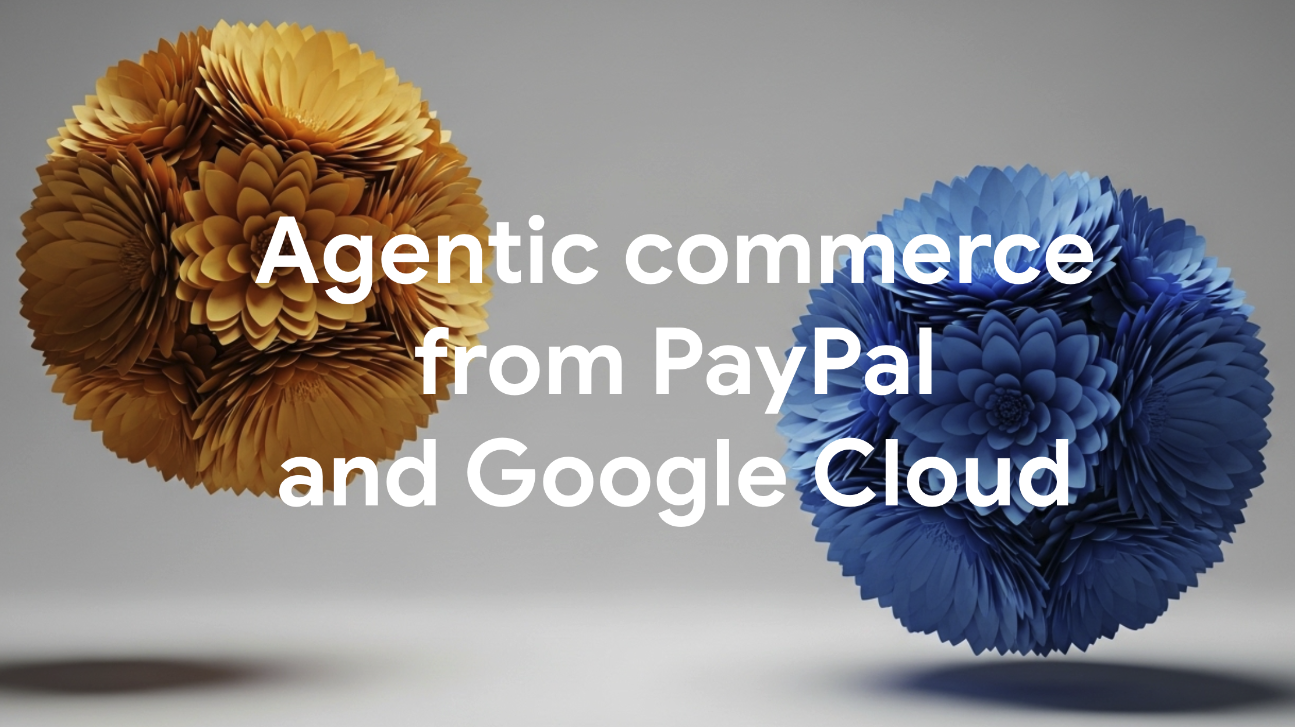 판매자를 위한 PayPal과 Google Cloud의 에이전트형 상거래 솔루션을 소개합니다